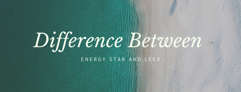 What is the difference between Energy Star and LEED?|Energy Star|LEED