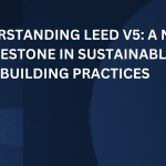 Understanding LEED v5: A New Milestone in Sustainable Building Practices